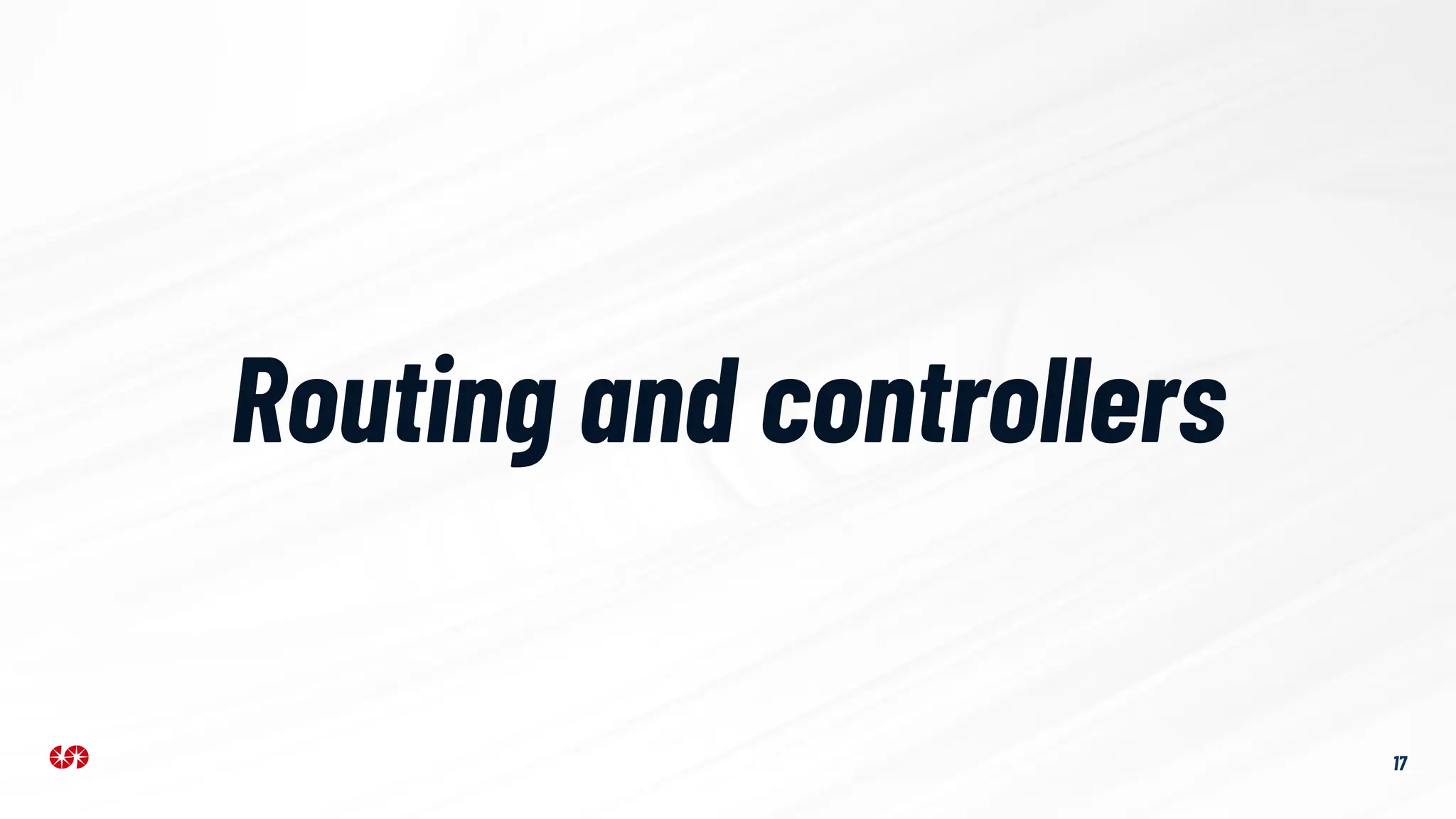 17
Routing and controllers
 
