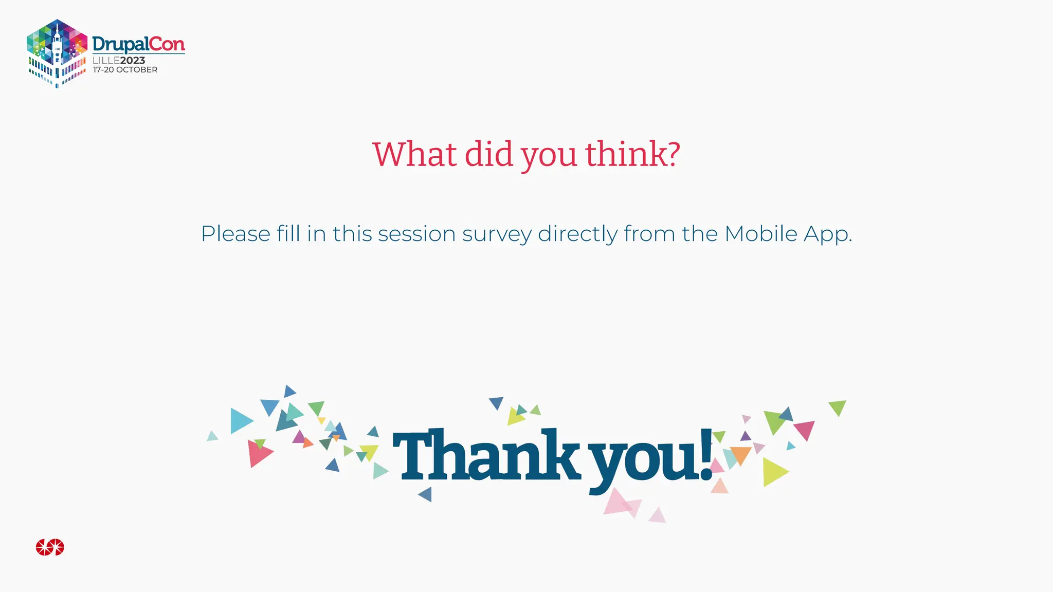 What did you think?
Please ﬁll in this session survey directly from the Mobile App.
 