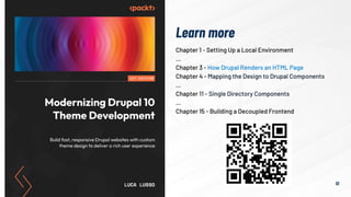 51
Chapter 1 - Setting Up a Local Environment
…
Chapter 3 - How Drupal Renders an HTML Page
Chapter 4 - Mapping the Design to Drupal Components
…
Chapter 11 - Single Directory Components
…
Chapter 15 - Building a Decoupled Frontend
Learn more
 