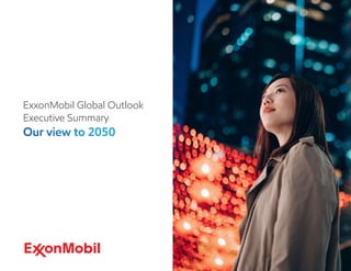 ExxonMobil Global Outlook
Executive Summary
Our view to 2050
 