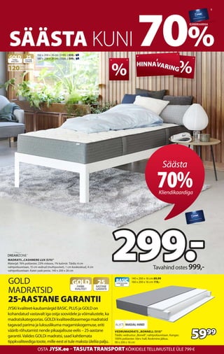 9
SÄÄSTA KUNI 70%
KLIENDIKAARDIGA
% %
HINNA
,
VARING
HINNA
,
VARING
JYSKi kvaliteet-kaubamärgid BASIC, PLUS ja GOLD on
koh...