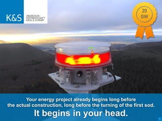 Your energy project already begins long before
the actual construction, long before the turning of the first sod.
It begins in your head. 1
20
GW
 