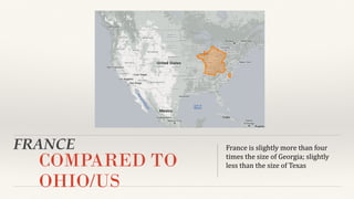 FRANCE
COMPARED TO
OHIO/US
France is slightly more than four
times the size of Georgia; slightly
less than the size of Texas
 