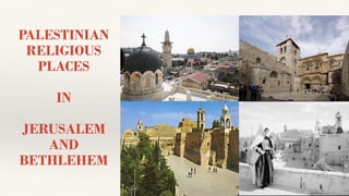 PALESTINIAN
RELIGIOUS
PLACES
IN
JERUSALEM
AND
BETHLEHEM
 
