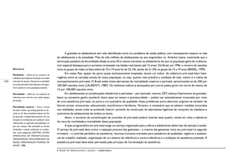 104
A Saúde de Adolescentes e Jovens – módulo básico
Glossário
Morbidade – refere-se ao conjunto de
indivíduos que adquiram doenças num dado
intervalo de tempo. Denota-se morbidade
ao comportamento das doenças e dos agra-
vos à saúde em uma população exposta.
Mortalidade – refere-se ao conjunto de
indivíduos que morrem num dado espaço
de tempo.
Mortalidade materna – Inclui a morte
de toda mulher que esteja grávida ou du-
rante os 42 dias completos depois do fim
da gravidez (independentemente de sua
duração ou localização) por qualquer causa
relacionada ou agravada pela gestação ou
por seu manejo. São excluídas as mortes
atribuídas a causas acidentais ou inciden-
tais, como epidemias (CENTRO LATINO
AMERICANO DE PERINATOLOGIA;
ORGANIZAÇÃO PAN-AMERICANA DA
SAÚDE; ORGANIZAÇÃO MUNDIAL DE
SAÚDE, 1988).
A gravidez na adolescência tem sido identificada como um problema de saúde pública, com conseqüente impacto na vida
do adolescente e da sociedade. Mais de três milhões de adolescentes ao ano engravidam na América Latina, mostrando que a
diminuição paulatina da fecundidade desde os anos 50 é menos marcante na adolescência do que na população geral de mulheres,
com especial destaque para o aumento constatado nas idades mais baixas (até 15 anos). No Brasil, em 1996, o número de nascidos
vivos no grupo de mães na faixa etária de 10 a 19 anos foi de 22,1%, sendo de 21,3% no grupo de 15 a 19 anos (BRASIL, 1999).
Em nosso País, apesar do parto quase exclusivamente hospitalar, temos um índice de cobertura pré-natal bem hete-
rogêneo entre as camadas sociais da nossa população, ou seja, quanto mais precária a condição de vida, menor é o índice de
acompanhamento pré-natal. O Brasil exibe níveis alarmantes de mortalidade materna e perinatal, aproximando-se de 200 por
100.000 nascidos vivos (LAURENTI, 1989). Os melhores índices já alcançados por outros países giram em torno de menos de
15 por 100.000 nascidos vivos.
Em adolescentes as complicações obstétricas e perinatais – por exemplo, anemia, DST, doença hipertensiva da gravidez,
baixo ou excessivo ganho ponderal, baixo peso ao nascer e prematuridade – podem ser sensivelmente minoradas por meio
de uma assistência pré-natal, ao parto e um puerpério de qualidade. Esses problemas acima descritos originam-se também de
fatores sociais, emocionais, educacionais, econômicos e familiares. Portanto, é necessário que se adotem medidas ancoradas
nas realidades sociais onde se pretende intervir, partindo da construção de alternativas legítimas de conquista da cidadania e
autonomia de adolescentes de ambos os sexos.
Assim, o aumento da concentração de consultas de pré-natal poderá reverter este quadro, tendo em vista a relevância
do risco de morbidadee mortalidade  
dessa população.
A ação programática em pré-natal exige um serviço organizado para a oferta a adolecentes deste tipo de atenção à saúde.
O serviço de pré-natal deve incluir a captação precoce das gestantes – a maioria das gestantes inicia seu pré-natal no segundo
trimestre – o controle periódico da assistência, recursos humanos treinados para assistência de qualidade, registros e estatísti-
cas do trabalho realizado, organização de um sistema de referência e contra-referência e a avaliação da assistência prestada. A
assistência pré-natal deve estar permeada pelo princípio de humanização da assistência.
 