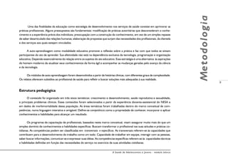 A Saúde de Adolescentes e Jovens - módulo básico
9
Metodologia
Uma das finalidades da educação como estratégia de desenvolvimento nos serviços de saúde consiste em aprimorar as
práticas profissionais. Alguns pressupostos são fundamentais: modificação de práticas autoritárias que desconsideram o conhe-
cimento e a experiência prévia dos indivíduos; preocupação com a construção do conhecimento, em vez de um simples repasse
de saber desarticulado das relações humanas; elaboração de propostas que surjam das necessidades dos profissionais, da clientela
e dos serviços aos quais estejam vinculados.
A auto-aprendizagem como modalidade educativa promove a reflexão sobre a prática e faz com que todos se sintam
participantes do ato de aprender. Sua efetividade não está na dependência exclusiva da tecnologia, programação e organização
educativa, Depende essencialmente da relação entre os sujeitos do ato educativo. Essa estratégia é uma alternativa às aspirações
do homem moderno de atualizar seus conhecimentos de forma ágil e acompanhar as mudanças geradas pelo avanço da ciência
e da tecnologia.
Os módulos de auto-aprendizagem foram desenvolvidos a partir de histórias clínicas, com diferentes graus de complexidade.
Os relatos oferecem subsídios ao profissional de saúde para refletir e buscar soluções mais adequadas à sua realidade.
Estrutura pedagógica
O conteúdo foi organizado em três eixos temáticos: crescimento e desenvolvimento, saúde reprodutiva e sexualidade,
e principais problemas clínicos. Esses conteúdos foram selecionados a partir da experiência docente-assistencial do NESA e
em dados de morbimortalidade dessa população. As áreas temáticas foram trabalhadas dentro do marco conceitual de com-
petências, numa linguagem interativa e amigável. Define-se competência como a propriedade de conhecer, incorporar e aplicar
conhecimentos e habilidades para alcançar um resultado.
Os programas de capacitação de profissionais, baseados neste marco conceitual, visam assegurar muito mais do que um
simples domínio de conhecimentos e habilidades específicas. Buscam transformar o profissional nas suas atitudes e práticas co-
tidianas. As competências podem ser classificadas em transversais e específicas. As transversais referem-se às capacidades que
contribuem para o desenvolvimento do trabalho como um todo. Capacidade de trabalhar em equipe, interagir com as pessoas,
saber buscar informações, comunicar-se e expressar suas idéias. As competências específicas referem-se às capacidades técnicas
e habilidades definidas em função das necessidades do serviço no exercício de suas atividades cotidianas.
 
