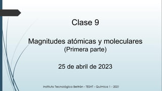 Clase 9
Magnitudes atómicas y moleculares
(Primera parte)
25 de abril de 2023
 