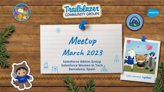 Meetup
March 2023
Salesforce Admin Group
Salesforce Women in Tech
Barcelona, Spain
 