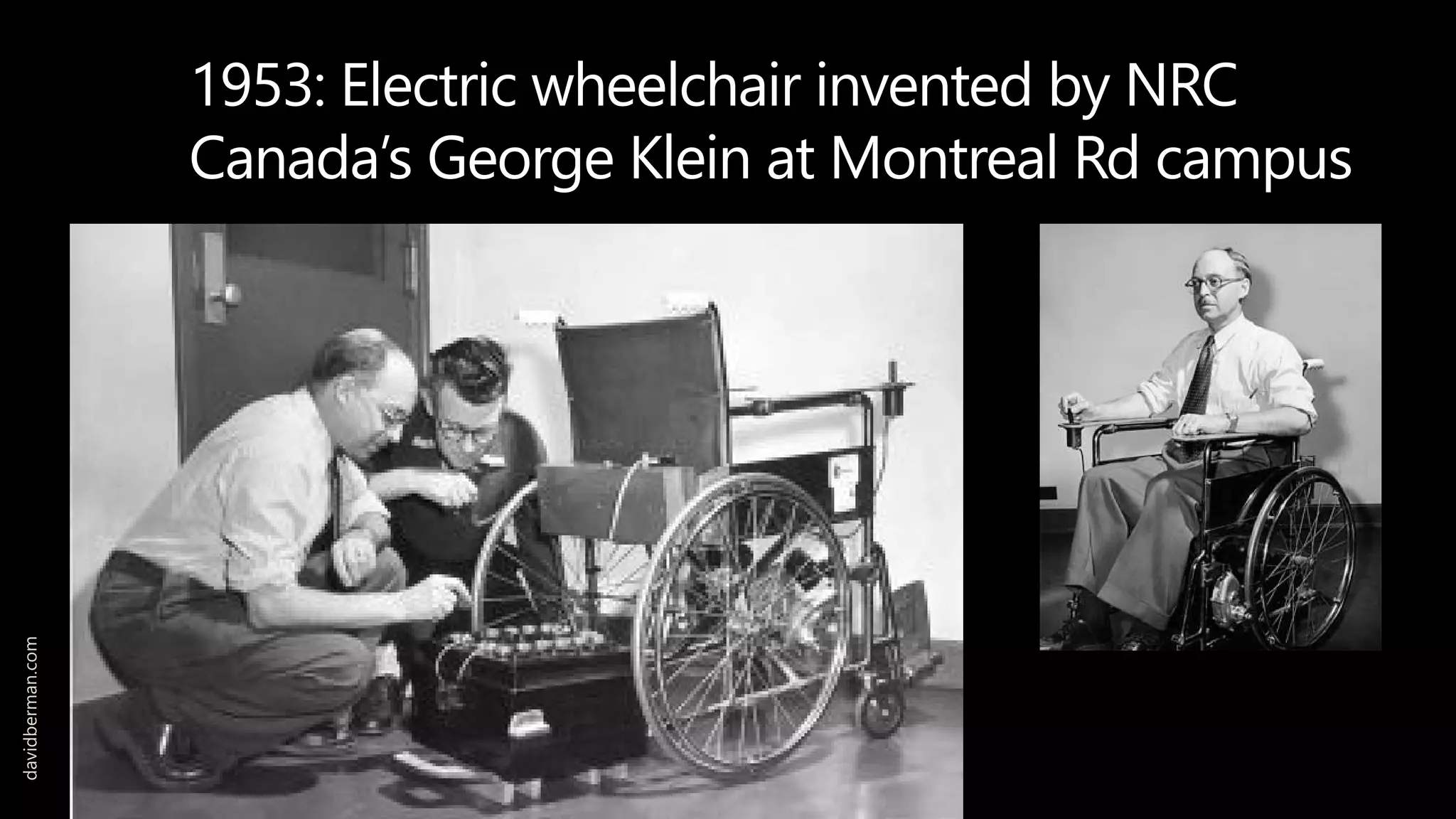 1953: Electric wheelchair invented by NRC
Canada’s George Klein at Montreal Rd campus
davidberman.com
 