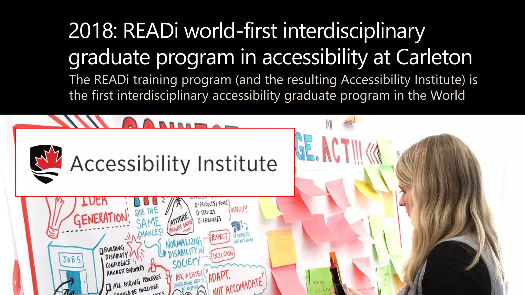 2018: READi world-first interdisciplinary
graduate program in accessibility at Carleton
The READi training program (and the resulting Accessibility Institute) is
the first interdisciplinary accessibility graduate program in the World
davidberman.com
 