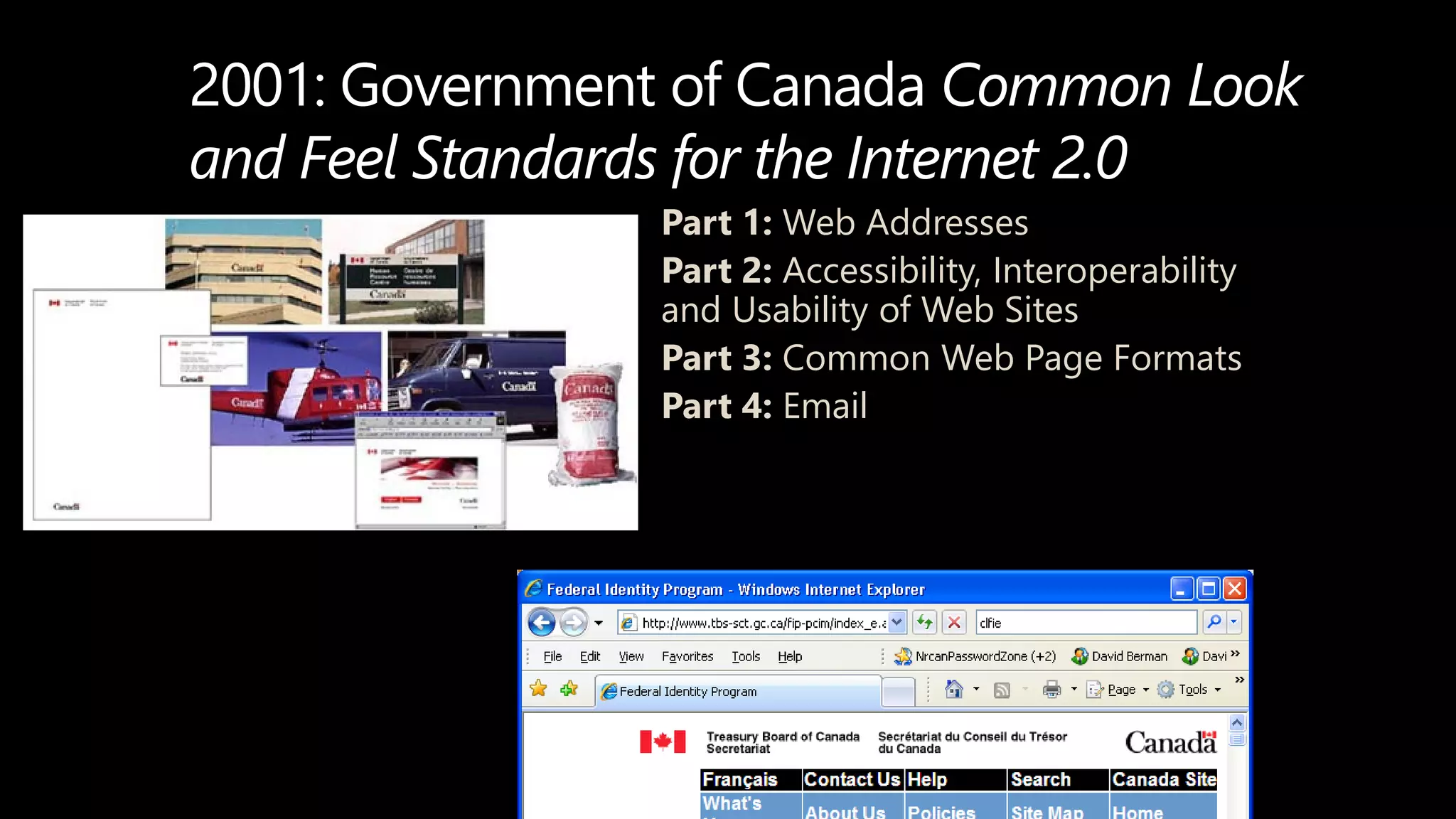 2001: Government of Canada Common Look
and Feel Standards for the Internet 2.0
Part 1: Web Addresses
Part 2: Accessibility, Interoperability
and Usability of Web Sites
Part 3: Common Web Page Formats
Part 4: Email
 