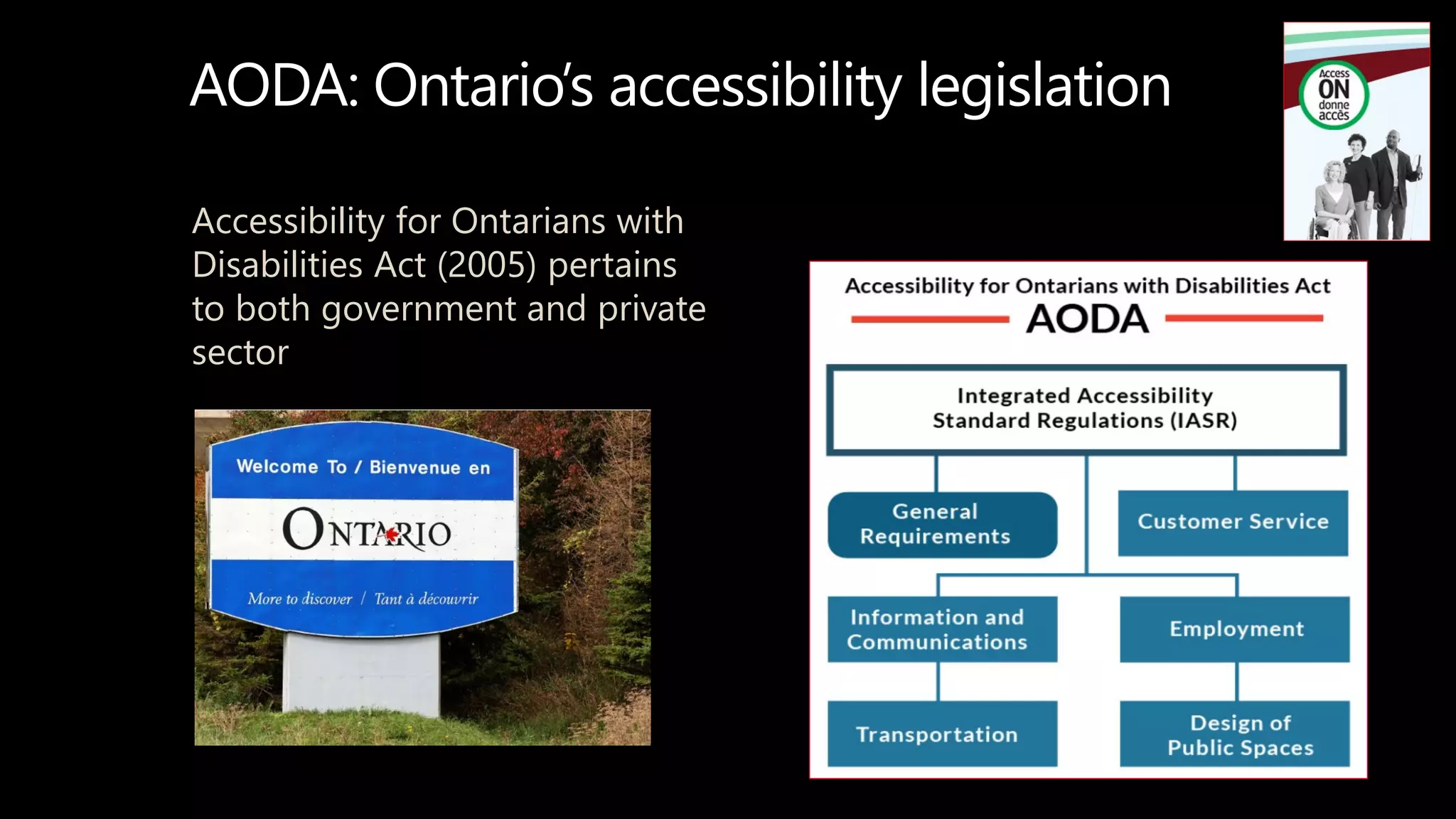 AODA: Ontario’s accessibility legislation
Accessibility for Ontarians with
Disabilities Act (2005) pertains
to both government and private
sector
 