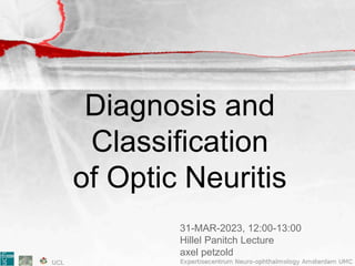 Diagnosis and
Classification
of Optic Neuritis
31-MAR-2023, 12:00-13:00
Hillel Panitch Lecture
axel petzold
 