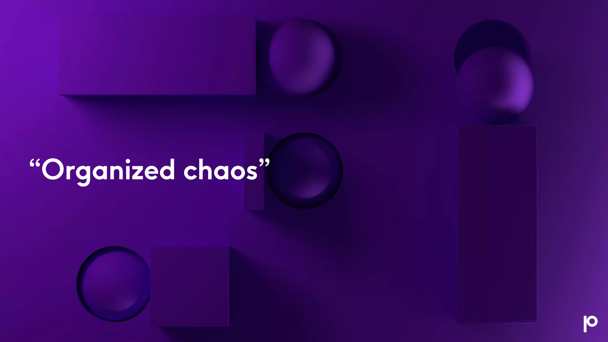 “Organized chaos”
 