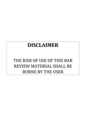 DISCLAIMER
THE RISK OF USE OF THIS BAR
REVIEW MATERIAL SHALL BE
BORNE BY THE USER
 
