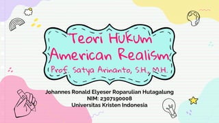 Teori Hukum
American Realism
Prof. Satya Arinanto, S.H., M.H.
Johannes Ronald Elyeser Roparulian Hutagalung
NIM: 2307190008
Universitas Kristen Indonesia
 