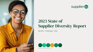 © Supplier.io 2023. All rights reserved.
Benefits. Challenges. Data.
2023 State of
Supplier Diversity Report
 