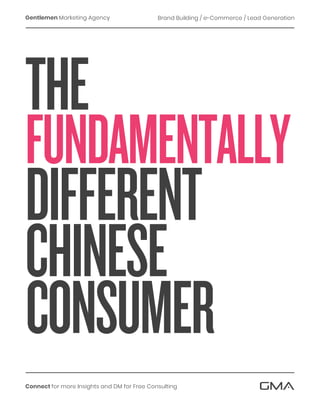 Gentlemen Marketing Agency Brand Building / e-Commerce / Lead Generation
Connect for more Insights and DM for Free Consulting GMA
THE
FUNDAMENTALLY
DIFFERENT
CHINESE
CONSUMER
 