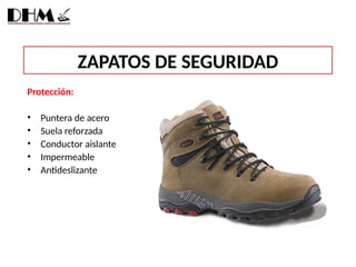 ZAPATOS DE SEGURIDAD
Protección:
• Puntera de acero
• Suela reforzada
• Conductor aislante
• Impermeable
• Antideslizante
 