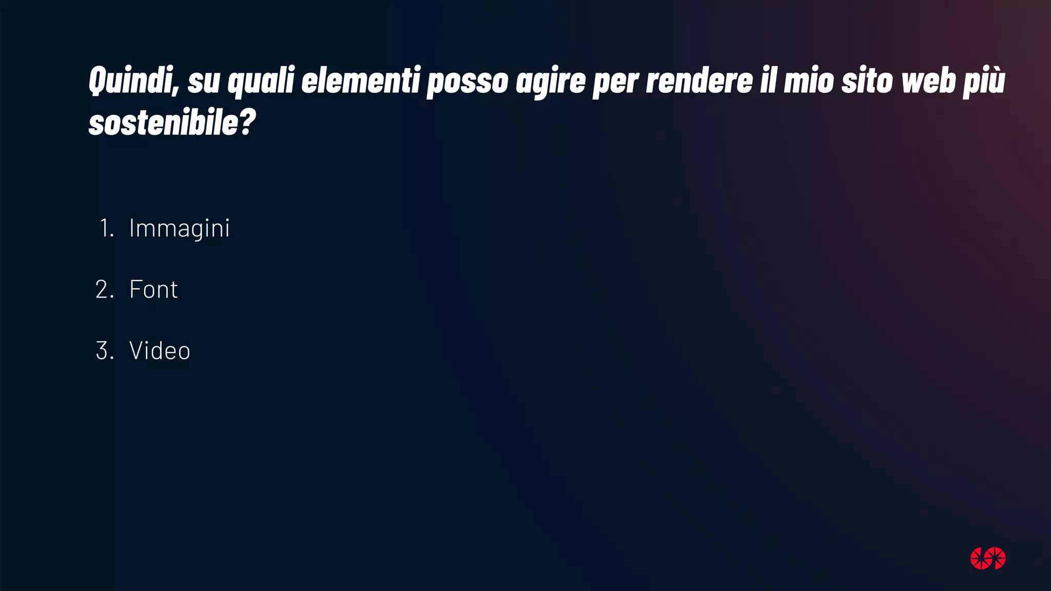 Quindi, su quali elementi posso agire per rendere il mio sito web più
sostenibile?
1. Immagini
2. Font
3. Video
 