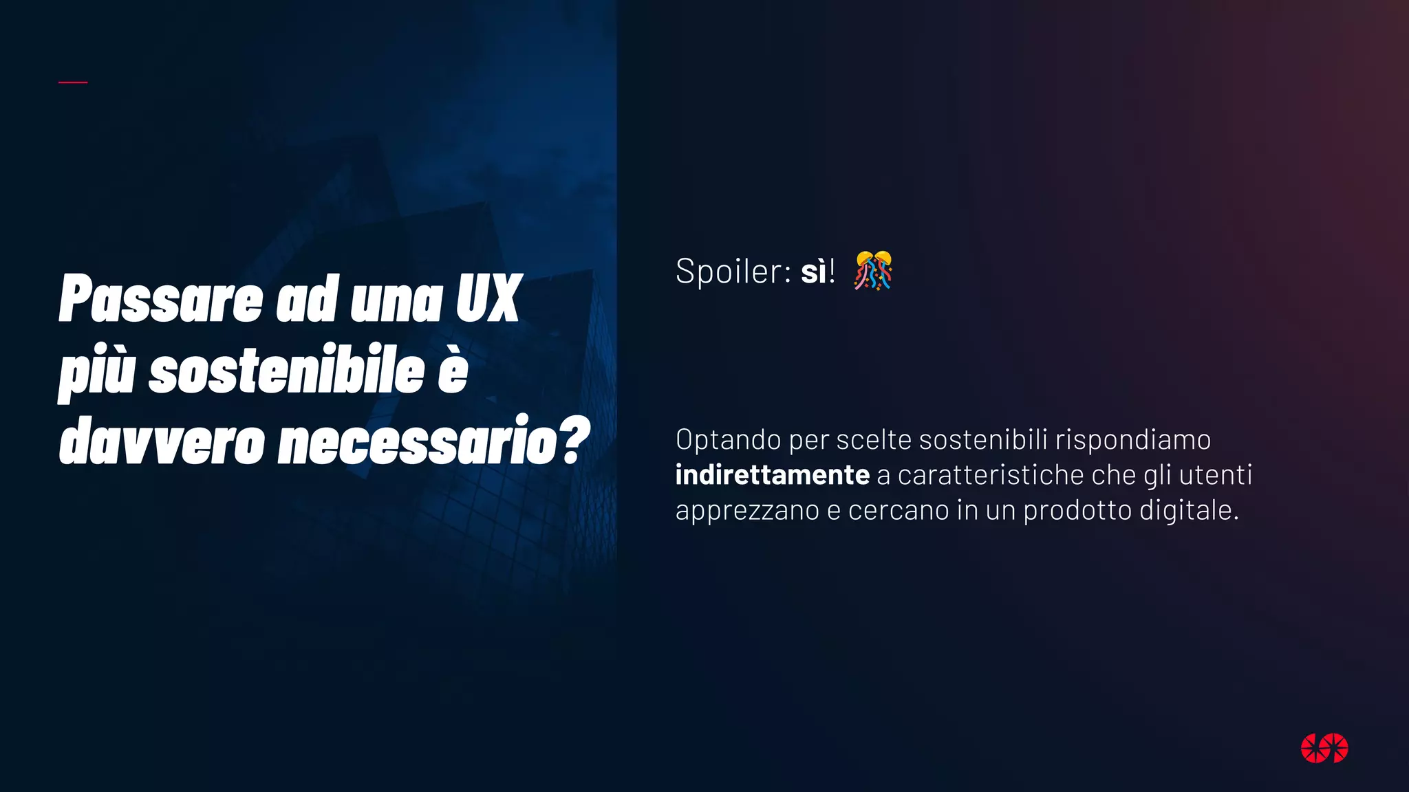 Passare ad una UX
più sostenibile è
davvero necessario?
Spoiler: sì! 🎊
Optando per scelte sostenibili rispondiamo
indirettamente a caratteristiche che gli utenti
apprezzano e cercano in un prodotto digitale.
 