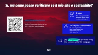 Sì, ma come posso veriﬁcare se il mio sito è sostenibile?
https://www.websitecarbon.com/
Veriﬁca l’impronta ecologica del tuo
sito o di un sito che ti interessa!
 