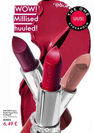 116
THE ONE Colour
Stylist Super Pout
huulepulk
3.8 g. 1707,89 €/kg.
10,00 €
6,49 €
UUS!
WOW!
Millised
huuled!
4
3
3
0
3
A...