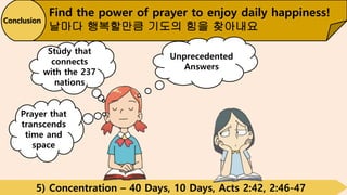 5) Concentration – 40 Days, 10 Days, Acts 2:42, 2:46-47
Find the power of prayer to enjoy daily happiness!
날마다 행복할만큼 기도의 힘...