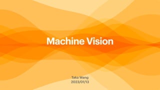 Machine Vision
Taka Wang
2023/01/13
 