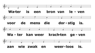 Water is een bron van leven
voor de mens die dorstig is.
Water kan weer krachten geven
aan wie zwak en weerloos is.
 