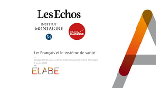 Les Français et le système de santé
Sondage ELABE pour Les Echos, Radio Classique et Institut Montaigne
5 janvier 2023
 