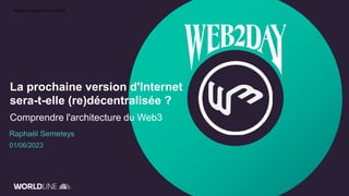 La prochaine version d'Internet
sera-t-elle (re)décentralisée ?
Comprendre l'architecture du Web3
Raphaël Semeteys
01/06/2023
 