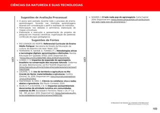 UC1
CIÊNCIAS DA NATUREZA E SUAS TECNOLOGIAS
Sugestões de Fontes
Sugestões de Avaliação Processual
O aluno será avaliado durante todo o processo de ensino-
aprendizagem, focando nas múltiplas aprendizagens
levando em consideração o perfil e realidade do indivíduo;
Participação nos debates e seminários, elaboração de
mapas conceituais.
Elaboração e execução e apresentação de projetos de
pesquisa em mostras científicas; organização de palestras;
confecção de jogos pedagógicos.
RIO GRANDE DO NORTE. Referencial Curricular do Ensino
Médio Potiguar. Secretaria do Estado da Educação, da
cultura, do esporte e do lazer. Natal, 2021.
FERRARINI, R.; SAHEB, D.; TORRES, P. L. Metodologias ativas
e tecnologias digitais: aproximações e distinções. Revista
Educação Em Questão, 57(52). 2019. Disponível em:
<https://doi.org/10.21680/1981-1802.2019v57n52ID15762
GOMES, C. S. Impactos da expansão do agronegócio
brasileiro na conservação dos recursos naturais. Cadernos
do Leste. BeloHorizonte, vol.19,n°19,2019. Disponível em
https://periodicos.ufmg.br/index.php/caderleste/article/view/1
3160/10396
LOCATEL, C. D. Uso do território e agricultura no Rio
Grande do Norte: materialidades e estruturas. Confins
[Online], 34, 2018. Disponível em: http://journals.openedition
.org/confins/12942
PASTERNAK, N; ORSI, C. Ciência no cotidiano: viva a razão;
abaixo a ignorância. São Paulo: Contexto, 2020.
SILVA, E. F. e OLIVEIRA, J. E. O. Impactos socioambientais
decorrentes da atividade turística em comunidades
costeiras do RN. Sociedade e Território, Natal, v. 24, nº 1, p.
146 - 165, jan./jun. 2012. Disponível em: https://periodicos.ufrn.
br/sociedadeeterritorio/article/view/3469/2782
UC1
SOARES, J. O lado nada pop do agronegócio. Carta Capital.
2018. Disponível em: https://www.cartacapital.com.br/econom
ia/o-lado-nada-pop-do-agronegocio /.
A Natureza é do Homem ou o Homem é da Natureza?
UC1: Biodiversidade e Evolução
169
 