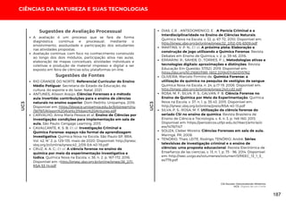 UC3
CIÊNCIAS DA NATUREZA E SUAS TECNOLOGIAS
UC3
A avaliação é um processo que se fará de forma
diagnóstica, contínua e processual, mediante o
envolvimento, assiduidade e participação dos estudantes
nas atividades propostas.
Avaliação contínua, com foco no conhecimento construído
ao longo dos dois módulos, participação ativa nas aulas,
elaboração de mapas conceituais, atividades individuais e
coletivas e produção de material impresso e digital a ser
exposto em feira de ciências e/ou plataformas on-line.
Sugestões de Avaliação Processual
Sugestões de Fontes
RIO GRANDE DO NORTE. Referencial Curricular do Ensino
Médio Potiguar. Secretaria do Estado da Educação, da
cultura, do esporte e do lazer. Natal, 2021.
ANTUNES, Alisson Araújo. Ciências Forenses e o método
aula invertida: contribuições para o ensino de ciências
naturais no ensino superior. Dom Pedrito: Unipampa, 2018.
Disponível em: https://dspace.unipampa.edu.br/bitstream/riu
/3679/1/Alisson%20Ara%c3%bajo%20Antunes.pdf
CARVALHO, Anna Maria Pessoa et al. Ensino de Ciências por
investigação: condições para implementação em sala de
aula. São Paulo: Cengage Learning, 2013.
CAVALCANTE, K. S. B; Et al. Investigação Criminal e
Química Forense: espaço não formal de aprendizagem
investigativa. Química Nova na Escola. São Paulo-SP, BRA.
Vol. 42, N° 2, p. 129-135, maio de 2020. Disponível: http://qnesc.
sbq.org.br/online/qnesc42_2/05-EA-40-19.pdf
CRUZ, A. A. C.; Et al. A ciência forense no ensino de
química por meio da experimentação investigativa e
lúdica. Química Nova na Escola, v. 38, n. 2, p. 167-172, 2016.
Disponível em: <http://qnesc.sbq.org.br/online/qnesc38_2/11-
RSA-53-14.pdf
DIAS, C.R. ; ANTEDOMENICO, E. . A Perícia Criminal e a
Interdisciplinaridade no Ensino de Ciências Naturais.
Química Nova na Escola, v. 32, p. 67-72, 2010. Disponível em:
http://qnesc.sbq.org.br/online/qnesc32_2/02-QS-6309.pdf
MARTINS, V. P. N.; Et al. A próxima pista: Elaboração e
construção de jogo utilizando a Química Forense. Revista
Debates em Ensino de Química, v. 2, p. 39-46, 2016.
ERRARINI, R.; SAHEB, D.; TORRES, P. L. Metodologias ativas e
tecnologias digitais: aproximações e distinções. Revista
Educação Em Questão, 57(52). 2019. Disponível em:
https://doi.org/10.21680/1981-1802.2019v57n52ID15762
OLIVEIRA, Marcelo Firmino de. Química Forense: a
utilização da química na pesquisa de vestígios de sangue.
Química Nova na Escola, n. 24, p.17-19, 2006. Disponível em:
http://qnesc.sbq.org.br/online/qnesc24/ccd2.pdf
ROSA, M. F.; SILVA, P. S.; GALVAN, F. B. Ciência Forense no
Ensino de Química por Meio da Experimentação. Química
Nova na Escola, v. 37, n. 1, p. 35-43, 2015. Disponível em:
http://qnesc.sbq.org.br/online/prelo/RSA-40-13.pdf
SILVA, P. S.; ROSA, M. F. Utilização da ciência forense do
seriado CSI no ensino de química. Revista Brasileira de
Ensino de Ciência e Tecnologia, v. 6, n. 3, p. 148-160, 2013.
Disponível em: https://periodicos.utfpr.edu.br/rbect/article/vi
ew/1478/1147
SOUZA, Cleber Moreira. Ciências Forenses em sala de aula.
Maringá, PR, 2008.
TENÓRIO, Thaís; LEITE, Rodrigo; TENÓRIO, André. Séries
televisivas de investigação criminal e o ensino de
ciências: uma proposta educacional. Revista Electrónica de
Enseñanza de las ciencias, v. 13, n. 1, p. 73 - 96, 2014. Disponível
em: http://reec.uvigo.es/volumenes/volumen13/REEC_13_1_5_
ex779.pdf
CSI Escolar: Desvendando Mistérios
UC3: Digitais de um Crime
187
 