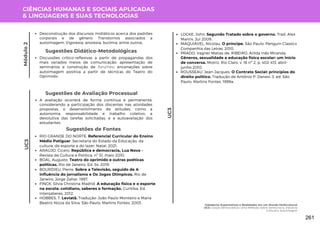 CIÊNCIAS HUMANAS E SOCIAIS APLICADAS
& LINGUAGENS E SUAS TECNOLOGIAS
UC3
Módulo
2
A avaliação ocorrerá de forma contínua e permanente,
considerando a participação dos discentes nas atividades
propostas, o desenvolvimento de atitudes, como a
autonomia, responsabilidade e trabalho coletivo; a
devolutiva das tarefas solicitadas; e a autoavaliação dos
estudantes.
Sugestões de Avaliação Processual
UC3
Desconstrução dos discursos midiáticos acerca dos padrões
corporais e de gênero; Transtornos associados a
autoimagem: Vigorexia, anorexia, bulimia, entre outros.
Discussões crítico-reflexivas a partir de propagandas dos
mais variados meios de comunicação; apresentação de
seminários e construção de fanzines; encenações sobre
autoimagem positiva a partir de técnicas do Teatro do
Oprimido.
Sugestões Didático-Metodológicas
Sugestões de Fontes
RIO GRANDE DO NORTE. Referencial Curricular do Ensino
Médio Potiguar. Secretaria do Estado da Educação, da
cultura, do esporte e do lazer. Natal, 2021.
ARAÚJO, Cicero. República e democracia, Lua Nova -
Revista de Cultura e Política, nº 51, maio 2010.
BOAL, Augusto. Teatro do oprimido e outras poéticas
políticas. Rio de Janeiro: Ed. 34, 2019.
BOURDIEU, Pierre. Sobre a Televisão, seguido de A
influência do jornalismo e Os Jogos Olímpicos. Rio de
Janeiro, Jorge Zahar, 1997.
FINCK, Silvia Christina Madrid. A educação física e o esporte
na escola: cotidiano, saberes e formação. Curitiba: Ed.
Intersaberes, 2012.
HOBBES, T. Leviatã. Tradução: João Paulo Monteiro e Maria
Beatriz Nizza da Silva. São Paulo: Martins Fontes, 2003.
LOCKE, John. Segundo Tratado sobre o governo. Trad. Alex
Marins. Jul 2009.
MAQUIAVEL, Nicolau. O príncipe. São Paulo: Penguin Classics
Companhia das Letras, 2010.
PRADO, Vagner Matias de. RIBEIRO, Arilda Inês Miranda.
Gêneros, sexualidade e educação física escolar: um início
de conversa. Motriz, Rio Claro, v. 16 nº 2, p. 402-413, abril-
junho 2010.
ROUSSEAU, Jean-Jacques. O Contrato Social: princípios do
direito político. Tradução de Antônio P. Danesi. 3. ed. São
Paulo: Martins Fontes, 1999a.
Cidadania: Expectativas e Realidades em um Mundo Multicultural
UC3: Corpos Democráticos: Uma Reflexão Sobre Democracia, Indústria
Cultural e Autoimagem
261
 