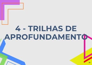 4 - TRILHAS DE
APROFUNDAMENTO
26
 
