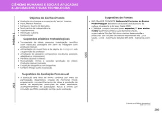 CIÊNCIAS HUMANAS E SOCIAIS APLICADAS
& LINGUAGENS E SUAS TECNOLOGIAS
UC5
UC5
Sugestões de Avaliação Processual
A avaliação será feita de forma contínua por meio da
participação, diagnóstico, criação de memorial inicial,
engajamento, compartilhamento de ideias e produção de
textos, de exposições, produções de vídeo, seminários,
acompanhamento de publicações físicas e online, júri
simulado, portfólio, avaliação escrita e auto-avaliação.
Sugestões de Fontes
RIO GRANDE DO NORTE. Referencial Curricular do Ensino
Médio Potiguar. Secretaria do Estado da Educação, da
cultura, do esporte e do lazer. Natal, 2021.
COIMBRA, Ludmila.Cercanía joven: espanhol, 2º ano: ensino
médio/ Ludmila Coimbra, Luzia Santana Chaves;
organizadora Edições SM; obra coletiva, desenvolvida e
produzida por Edições SM; editora responsável Ana Luiza
Couto, - 2. Ed. – São Paulo: Edições SM, 2016, - (Cercanía joven:
2).
Tempestade de ideias, pesquisa, investigação científica
(com tradução), postagens em perfil do Instagram com
produção textual;
Alimentação do mural físico e da página do instagram, sob
a supervisão do professor;
Ampliação do glossário comparativo (vocábulos possíveis,
adaptáveis e impossíveis);
Paródias (áudios e vídeos);
Musicalidade: ritmos e canções (produção de vídeo);
Produção textual ilustrada;
Exposição fotográfica com biografias;
Cordel X Pliego suelto: Exposição.
Sugestões Didático-Metodológicas
Módulo
2
O Sertão ou o SERtão Nordestino?
UC5: Oxe? ¡Vale!
Objetos do Conhecimento
Produção do charque e ocupação do “sertão”, interior;
Incas, Maias e Astecas;
Cangaço e Guerra de Canudos;
Movimentos de independência;
Voto feminino;
Revolução cubana;
História local.
280
 