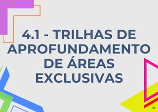 4.1 - TRILHAS DE
APROFUNDAMENTO
DE ÁREAS
EXCLUSIVAS
28
 