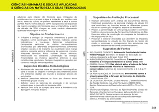 Sugestões de Avaliação Processual
Realizar atividades com análise de documentos (fontes
históricas) produzidos na primeira metade do século XX
que explicitem as disputas entres os diferentes grupos
sociais na construção imagética espacial do Nordeste;
Propor a apresentação de uma pesquisa sobre o contexto
histórico da construção da Companhia Hidrelétrica do São
Francisco além da construção da maquete da hidrelétrica
de Angiquinho de 1913;
Propiciar e elaborar atividades que abordem os impactos
socioambientais no estado do Rio Grande do Norte, de
modo a promover o protagonismo dos estudantes nas
questões ambientais de forma problematizadora.
adutoras pelo interior do Nordeste para mitigação de
problemas com o acesso à água e irrigação em regiões mais
secas, além do cultivo de plantas resistentes a seca e outros
pontos. Assim, vamos estudar como esse processo de expansão
da matriz energética do Nordeste, que se intensificou a partir
da década de 1950, chegou ao atual cenário observando
questões tecnológicas e sociais.
Sugestões de Fontes
RIO GRANDE DO NORTE. Referencial Curricular do Ensino
Médio Potiguar. Secretaria do Estado da Educação, da
cultura, do esporte e do lazer. Natal, 2021.
ALBUQUERQUE JUNIOR, Durval Muniz. O engenho anti-
moderno: a invenção do Nordeste e outras artes. 1994.
CABRAL, Renan. 1959. Das ideias à ação, a Sudene de Celso
Furtado–oportunidade histórica e resistência
conservadora. Cadernos do Desenvolvimento, v. 6, n. 8, p. 17-
34, 2018.
DE ALBUQUERQUE JR, Durval Muniz. Preconceito contra a
origem geográfica e de lugar: as fronteiras da discórdia.
Cortez Editora, 2017.
DE OLIVEIRA CARVALHO, Cícero Péricles. O desenvolvimento
da Região Nordeste nos anos Pós-Sudene (2000-2016).
Revista Paranaense de Desenvolvimento-RPD, v. 39, n. 134,
2018.
Eficiência Energética. Técnicas de Aproveitamento, Gestão de
Recursos e Fundamentos; Guia para aplicação da norma
ABNT ISO 50001​
​
​
​
​
​
​
; Gerenciamento de energia. Ações
administrativas e técnicas de uso adequado da energia
elétrica​
​
​
​
​
​
​
. A história da eletricidade.
CIÊNCIAS HUMANAS E SOCIAIS APLICADAS
& CIÊNCIAS DA NATUREZA E SUAS TECNOLOGIAS
UC1
Módulo
2
Objetos do Conhecimento
Trabalho e energia; Os impactos ambientais a partir de
situações como construção de ferrovias, rodovias, usinas
hidrelétricas e nucleares; Reformas urbanísticas;
Campanhas sanitárias; Os efeitos socioambientais
promovidos por diferentes empreendimentos; Diferentes
relações sociais e de trabalho na atualidade local; Carga
elétrica, corrente elétrica. diferença de potencial. circuito;
Máquinas térmicas; Física nuclear; Riscos elétricos,
eletricidade no cotidiano, conservação da energia;
Propriedades da matéria, aparelhos elétricos e seus
constituintes estruturais; Campos magnéticos gerados por
corrente; Indução eletromagnética.
Atividades de pesquisa sobre as narrativas historiográficas
para o estudo da origem e formação dos diferentes povos
em diferentes regiões do mundo e socializar através de
seminários;
Realizar pesquisas relativas às lutas por direitos entre
diferentes grupos sociais;
Debater sobre os sistemas de produção e de serviços
voltados para o mercado no Nordeste e RN;
Realizar uma aula de campo para visitar a hidrelétrica da
Barragem Armando Ribeiro.
Sugestões Didático-Metodológicas
Eita Nordeste Arretado! Espantando os Fantasmas do Atraso
UC1: Nordeste: Inventado, Mas Potente
344
 