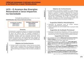 Energia Renovável é Realmente Limpa?
UC5: O Avanço das Energias Renováveis e seus Impactos na Sociedade
UC5 - O Avanço das Energias
Renováveis e seus Impactos
na Sociedade
Formação dos professores: História e Sociologia
Considerando o potencial natural e os avanços da utilização
dos recursos energéticos renováveis no estado do Rio grande
do Norte nos últimos anos, os módulos propõem-se a
investigar e analisar os impactos socioeconômicos, históricos e
ambientais gerados pela sua crescente demanda. Nessa
perspectiva, pretende-se aprofundar/desenvolver estudos de
cunhos científicos acerca da vivência das comunidades em
face a instalação dos parques energéticos locais, identificando
seus aspectos positivos e negativos.
Ementa
Habilidades dos Eixos Estruturantes:
Módulo
1
CIÊNCIAS HUMANAS E SOCIAIS APLICADAS
& MATEMÁTICA E SUAS TECNOLOGIAS
Objetos do Conhecimento
Energia limpas ou alternativas ; Fontes naturais de energia :
Energia solar e Energia eólica; As fontes de energias de
baixo impacto ambiental; As potencialidades energéticas
do RN; As energias renováveis e não renováveis utilizadas no
RN.
Módulo
2
Objetos do Conhecimento
A Implantação dos Parques energéticos no RN: Processo
histórico. A Implantação dos Parques energéticos no RN:
Aspectos positivos e aspectos negativos; Os Impactos
sociais, ambientais e econômicos gerados pela implantação
dos parques energéticos no RN; Resgate histórico sobre a
vivência das comunidades pré e pós a instalação dos
parques energéticos no RN; Conscientização acerca dos
impactos da implantação dos parques energéticos.
Realização de pesquisas; aulas de campo; debates;
seminários, depoimentos e entrevistas;
Visitas e palestras nas comunidades onde os parques estão
instalados.
Sugestões Didático-Metodológicas
Investigação Científica:
(EMIFCHSA01)
(EMIFCHSA02)
(EMIFCHSA03)
Mediação e Intervenção
Sociocultural:
(EMIFCHSA07)
(EMIFCHSA08)
(EMIFCHSA09)
UC5
Sugestões de Fontes
RIO GRANDE DO NORTE. Referencial Curricular do Ensino
Médio Potiguar. Secretaria do Estado da Educação, da
cultura, do esporte e do lazer. Natal, 2021.
BONDARIK, R.; PILATTI, L. A.; HORST, D. J.. Uma visão geral
sobre o potencial de geração de energias renováveis no
Brasil. Interciência, v. 43, n. 10, p. 680-688, 2018.
DUPONT, F. H.; GRASSI, F.; ROMITTI, L. Energias Renováveis:
buscando por uma matriz energética sustentável. Revista
Eletrônica em Gestão, Educação e Tecnologia Ambiental, v.
19, p. 70-81, 2015.
JÚNIOR, G. A. S. Energia Renovável: o potencial eólico
como alternativa na matriz energética no Rio Grande do
Norte. 2015. Universidade Federal do Rio Grande do Norte.
A avaliação será de forma diagnóstica, contínua, processual
e formativa, considerando a participação e assiduidade dos
discentes, bem como a realização das atividades propostas .
Sugestões de Avaliação Processual
378
 