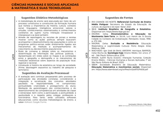 CIÊNCIAS HUMANAS E SOCIAIS APLICADAS
& MATEMÁTICA E SUAS TECNOLOGIAS
UC3
UC3
Sugestões de Fontes
RIO GRANDE DO NORTE. Referencial Curricular do Ensino
Médio Potiguar. Secretaria do Estado da Educação, da
cultura, do esporte e do lazer. Natal, 2021.
IBGE. Instituto Brasileiro de Geografia e Estatística.
Disponível em: https://www.ibge.gov.br/
KNIJNIK, Gelsa. Etnomatemática e Educação no
Movimento Sem-Terra. In: SILVA, Luiz Heron da. A Escola
Cidadã no Contexto da Globalização. Petrópolis: Vozes, 1998.
p. 272-286.
KNIJNIK, Gelsa. Exclusão e Resistência: Educação
Matemática e Legitimidade Cultural. Porto Alegre: Artes
Médicas, 1996.
MACHADO, Igor José de Renó; AMORIM, Henrique; BARROS,
Celso Rocha de. Sociologia hoje: Ensino Médio. Vol. único. 2ª
ed. - São Paulo: Editora ática, 2016.
MAIDA, Judith Nuria (Coord.). Interação humanas. Coleção
Ensino Médio – Ciências Humanas e Sociais Aplicadas. 1ª ed.
São Paulo: Editora do Brasil, 2020.
SBEM. Sociedade Brasileira de Educação Matemática.
Educação Matemática e movimentos sociais. Disponível
em: https://www.sbembrasil.org.br/files/viii/pdf/15/PA06.pdf
A avaliação será contínua perpassando pelo processo de
participação das atividades correlatas, considerando a
integração e socialização dos conceitos abordados
pautados na responsabilidade, no compromisso,
pontualidade, criatividade e protagonismo do aluno.
Mediação da aprendizagem dos conhecimentos e do
desenvolvimento de competências em atividades de classe
e extraclasse, bem como a participação, a pontualidade, a
assiduidade e o respeito pelos colegas, professores e
funcionários. Para tanto, serão utilizados softwares
educacionais, como recursos metodológicos de ensino, a
saber: Kahoot, Google Forms.
Sugestões de Avaliação Processual
A metodologia de ensino será executada por meio de um
processo constitutivo e constituinte da formação humana
que norteia a importância da história, cultura, contexto
social, linguagens, inteligência emocional, valores e
virtudes, conhecimentos sistematizados e conhecimentos
cotidianos do sujeito numa interação intrapessoal e
interpessoal e se dará também:
Através de reportagens ou recortes de jornais e revistas
mostrar como as ações políticas sempre buscaram
acompanhar o desenvolvimento das populações e como os
programas político-sociais estão diretamente ligados aos
mecanismos de medição e acompanhamento do
crescimento ou decrescimento populacional;
Roda de conversa e debate sobre os mecanismos e
disseminação da informação das políticas públicas; •
Apresentação em slides sobre os mapas e as correlações
entre a geografia, a demografia e os mecanismos de
medições estatísticas sobre aspectos da população local,
regional e nacional;
Introdução à história da estatística ao longo da sociedade.
(Filme, abordagem expositiva ou trabalho de pesquisa e
seminário).
Sugestões Didático-Metodológicas
Vacinação: Ciência x Fake News
UC3: Demografia, Movimentos Sociais e Políticos
402
 