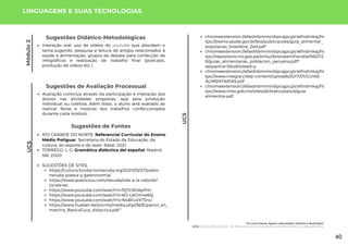Módulo
2
UC5
Sugestões de Fontes
RIO GRANDE DO NORTE. Referencial Curricular do Ensino
Médio Potiguar. Secretaria do Estado da Educação, da
cultura, do esporte e do lazer. Natal, 2021.
TORREGO, L. G. Gramática didáctica del español. Madrid:
SM, 2000.
SUGESTÕES DE SITES:
https://cultura.fundacionneruda.org/2021/05/27/pablo-
neruda-poesia-y-gastronomia/
https://www.poeticous.com/neruda/oda-a-la-cebolla?
locale=es
https://www.youtube.com/watch?v=fQ7cWJApFHc
https://www.youtube.com/watch?v=6O-LbGHnw6Q
https://www.youtube.com/watch?v=N4BFuVXT5nU
https://www.hueber.de/sixcms/media.php/36/Espanol_en_
marcha_BasicoGuia_didactica.pdf "
LINGUAGENS E SUAS TECNOLOGIAS
UC5
Sugestões de Avaliação Processual
Avaliação contínua através da participação e interação dos
alunos nas atividades propostas, seja pela produção
individual ou coletiva. Além disso, o aluno será avaliado ao
realizar feiras e mostras dos trabalhos confeccionados
durante cada módulo.
Sugestões Didático-Metodológicas
Interação oral, uso de vídeos do youtube que abordem o
tema sugerido, pesquisa e leitura de artigos relacionados à
saúde e alimentação, grupos de debate para confecção de
infográficos e realização de trabalho final (podcasts,
produção de vídeos etc.)
chromeextension://efaidnbmnnnibpcajpcglclefindmkaj/ht
tps://bvsms.saude.gov.br/bvs/publicacoes/guia_alimentar_
populacao_brasileira_2ed.pdf
chromeextension://efaidnbmnnnibpcajpcglclefindmkaj/ht
tps://repositorio.ins.gob.pe/xmlui/bitstream/handle/INS/112
8/guias_alimentarias_poblacion_peruana.pdf?
sequence=3&isAllowed=y
chromeextension://efaidnbmnnnibpcajpcglclefindmkaj/ht
tps://www.integra.cl/wp-content/uploads/2017/01/GUIAS-
ALIMENTARIAS.pdf
chromeextension://efaidnbmnnnibpcajpcglclefindmkaj/ht
tps://www.imss.gob.mx/sites/all/statics/salud/guia-
alimentos.pdf
Tô com Fome, Quero Merendar: Direito e Nutrição!
UC5: COMILONA LATINA: Un Recorrido por el Vocabulario de Alimentos en Latinoamerica
40
 