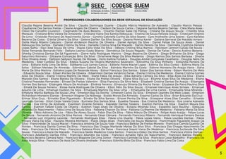 SEEC
Secretaria de Estado
da Educação, da Cultura,
do Esporte e do Lazer
SUEM
Subcoordenadoria
de Ensino Médio
CODESE
Coordenadoria de
Desenvolvimento
Escolar
Claudia Rejane Beserra André Da Silva - Claudio Domingos Duarte - Cláudio Márcio Medeiros De Azevedo - Claudio Marcio Pessoa -
Claydianne Dos Santos Freitas - Cleane Angelo De Oliveira - Cledson De Souza Carlos - Clegiane Santos Bezerra Dantas - Cléia Maria Alves -
Clévio De Carvalho Lourenço - Creginaldo De Assis Bezerra - Crisanto Dantas Sales De Freitas - Crislane De Araujo Souza - Crisólito Silva
Marques - Cristiane Brito Varela De Amarante - Cristiane Vieira Dos Santos Rebouças - Cristina De Sousa Felizola Araújo - Cristovam Virginio
De Lima - Cristóvão Porciano Do Nascimento Júnior - Cynthia Gabriella Cunha Da Silva Soares - Cyro Andreolle Lima Soares - Cyro Karielso
Bezerra Da Costa - D’ávila Oliveira Da Silva - Daiana Darllen Da Silva Souza - Daiana Pereira Xavier - Daliana Samarat De Macêdo Amaro -
Dalila Maria Ribeiro Calazans - Daniel Anderson Paulino De Oliveira - Daniel Aprigio Da Silva - Daniel Felipe De Souza Alves - Daniel
Rebouças Dos Santos - Daniele Cristina Da Silva - Danielle Cristina Silva De Macedo - Danilo Pereira Da Silva - Danniella Crysthina Ferreira
Lopes Salha - Davi José Sousa De Lima - Dayze Carla Vidal Da Silva - Débora Cristina Silva Ramos - Deickson Lennon Galvão De Souza -
Deise Fernanda Bernardo Felix - Dellano Leonez Costa Biserra - Demétrius De Souza Pegado - Denise De Farias - Dercio Avelino Bezerra -
Dherby Christina Dantas De Sá Figueiredo - Diane Kelly Rodrigues Martins - Diego Bezerra De Oliveira - Diego Brilhante Da Silva - Diego
Saturnino Romeiro - Dilceane Conceição Bilro Da Silva - Dinamene Rego Da Silva Medeiros - Diogo Ramos Dos Santos Barbosa - Divana
Eliva Oliveira Alves - Djefyson Sedyson Nunes De Moraes - Doris Kallina Fonsêca - Douglas André Gonçalves Cavalheiro - Douglas Néris De
Medeiros - Eder Cardoso Da Silva - Edésia Susana De Oliveira Mendonça Severiano - Edicelma Da Silva Pinheiro - Edilandia Ferreira De
Lima - Edilane Kelly Lima De Brito - Edilberto Luís Lemes Garcia - Edilene Freire Maciel Lopes - Edilma Da Silva Cortez - Edilma Maria Da
Solva - Edilson Mendes De Almeida - Edimilson Gabriel Da Silva - Edinária Marinho Da Costa - Edione Monteiro De Araújo Vieira - Edna
Maria Da Silva Martins - Ednalva Lopes De Rezende Abreu - Ednor Francisco Dos Santos - Edson Dos Santos Alves - Edson Martins De Melo
- Eduardo Souza Silva - Edvan Pontes De Oliveira - Edvenilson Dantas Venâncio Farias - Elaine Cristina De Medeiros - Elaine Cristina Gomes
Aires De Oliveira - Elaine Cristina Martins De Melo - Elane Fábia De Araújo - Elba Adriana Câmara Da Silva - Elba Alves Da Silva - Eliana
Macedo Dos Santos - Eliane Batista De Oliveira - Eliane De Freitas Oliveira - Eliane Silva Da Luz - Elianne Alves Silva De Medeiros - Eliene
Cristina Praxedes Fernandes - Elinael De Freitas Valentim - Elisa Francisca Da Silva Neta - Elisabeth Cristina Dantas De Araújo - Elisangela
Gomes Dos Santos - Elisângela Moura De Andrade - Elivânia Ferreira - Elivanuza Oliveira Da Rocha Farias - Elizabete De Paiva Paulino Silva
- Elnatã De Souza Ferreira - Eloisa Karla Rodrigues De Oliveira - Elton Félix Da Silva Souza - Emanoel Henrique Alves Simoes - Emanuel
Aquino De Lima - Emanuel Hudson Da Silva - Emanuela Martins Da Silva Lima - Emanuella De Lima Carlos - Emanuella Silva Miranda -
Emelyne Marilia Barbosa De Sousa Lima - Emerson Bay Da Rocha - Emerson Carlos Da Silva - Emerson Leandro De Melo Lopes - Emerson
Richardson Monteiro Dantas - Emerson Wagner Da Nobrega - Eraldo Morais De Almeida - Erasmo Carlos Da Silva - Erian Eduardo Da Cruz -
Erimar Silva Cruz - Erinaldo Dias Figueiredo - Erinéia Da Silva Santos - Erione Penha Da Silva - Eristejane Alves Dias Carvalho - Erivaldo
Laurindo Gomes - Erlon Cezar Varela Costa - Eurinete Dos Santos Silva - Eusebia Tavares - Eva Cristina De Medeiros - Eva Lorena Azevedo
Dantas - Eva Vilma De Andrade - Evanilson Vicente Ferreira - Everaldo Dantas Teixeira - Everton Femina Da Silva - Everton Moura Dos
Santos - Everton Tafarel Costa De Oliveira - Everton Tiago Alves De Oliveira - Evilazia Miranda Silva - Expedito Jacó Raulino - Ezequias
Miranda Do Nascimento - Fabia Lima De Souza Silva - Fabiana Chacon Da Silva - Fabiana Guilherme De Medeiros - Fabiana Maria Da Silva
Oliveira - Fábio Adriano De Lira - Fábio De Abreu Souza - Fabio Dias Da Silva - Fábio Márcio De Oliveira - Felipe Assis Araújo - Felipe Lucas
De Souza - Fernando Antonio Da Silva Ramos - Fernando César Câmara - Fernando Francisco Ribeiro - Fernando Henrique Ferreira Dantas
- Fernando Luiz Virgolino Lacerda - Fernando Rodrigues Elias - Flávia Lino Duarte - Flávia Lopes Vieira - Flávia Lourdes Dantas - Flávia
Yonara Vieira Da Silva - Flaviano Moreira Monteiro - Flavio Diego Alves - Francielio De Souza Medeiros - Francimayre Figueredo Araújo Da
Silva - Francineide De Souza Maciel - Francisca Antônia De Souza Vale - Francisca Belkise De Freitas Moreira - Francisca Camila Queiroz De
Pontes - Francisca Danila Gomes Da Silva - Francisca Das Chagas Marileide Matias Da Silva Silva - Francisca Das Chagas Nascimento De
Melo - Francisca De Fátima Pires - Francisca Fabiana Pinto De Paiva - Francisca Joseni Viana De Medeiros - Francisca Jucileuda Da Silva
Sousa - Francisca Liliane De Macedo - Francisca Neide Medeiros Costa Santos - Francisca Odeci Da Silva Santos - Francisca Vitória Dantas -
Francisco Adalberto Dantas Filho - Francisco Aliandro Da Costa - Francisco Arnaldo Félix Do Nascimento - Francisco Batista Pereira -
Francisco Bezerra Câmara Neto - Francisco Biagione De Lima Júnior - Francisco Caninde Da Silva - Francisco Cezar Barbalho - Francisco De
Assis Araújo Silva - Francisco De Assis De Oliveira Andrade - Francisco Edinilto Brito Da Silva - Francisco Fabio Lima Da Costa
PROFESSORES COLABORADORES DA REDE ESTADUAL DE EDUCAÇÃO
5
5
 