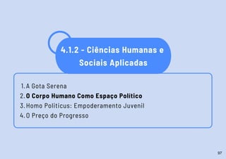 A Gota Serena
O Corpo Humano Como Espaço Político
Homo Politicus: Empoderamento Juvenil
O Preço do Progresso
1.
2.
3.
4.
4.1.2 - Ciências Humanas e
Sociais Aplicadas
97
 