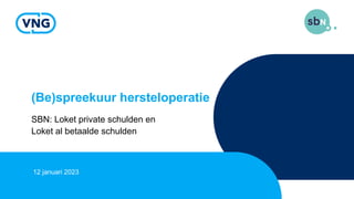 (Be)spreekuur hersteloperatie
SBN: Loket private schulden en
Loket al betaalde schulden
12 januari 2023
 