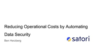 Reducing Operational Costs by Automating
Data Security
Ben Herzberg
 