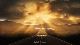 24
Default To Know
Need To Know
Need To Share
 
