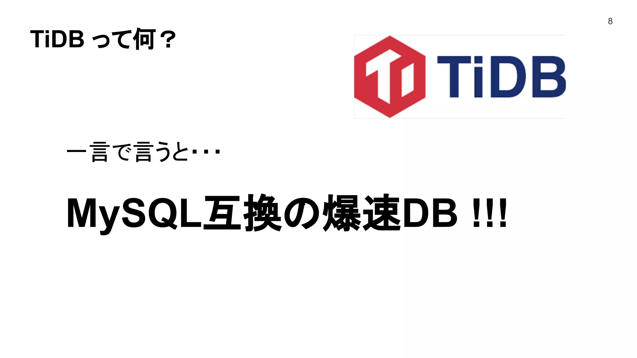 TiDB って何？
8
一言で言うと・・・
MySQL互換の爆速DB !!!
 