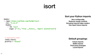 isort
27
hooks:
- repo: https://github.com/PyCQA/isort
rev: "5.11.4"
hooks:
- id: isort
Sort your Python imports
Very con
...