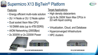 Supermicro X13 BigTwin® Platform
1/26/23 Better Faster Greener™ © 2023 Supermicro
15
Features
• Energy efficient multi-nod...